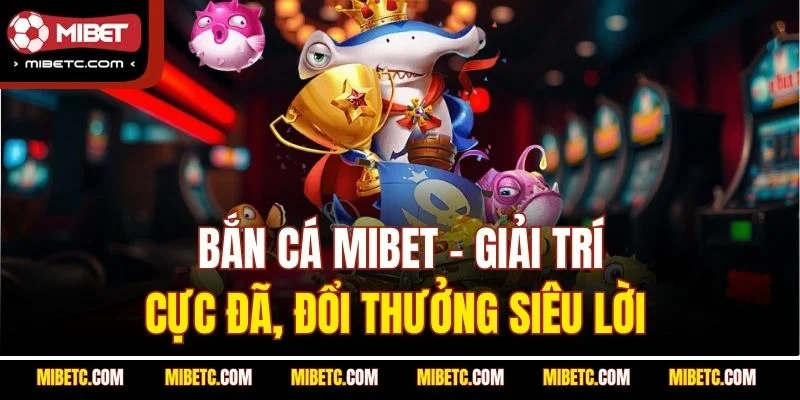 Bắn cá Mibet - Đại dương săn thưởng cực đã