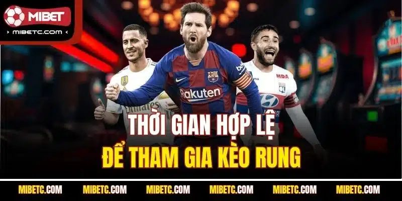 Kèo Rung – Tìm Hiểu Cách Chơi Và Mẹo Cược Tại Mibet 5 Thời gian hợp lệ để tham gia kèo rung