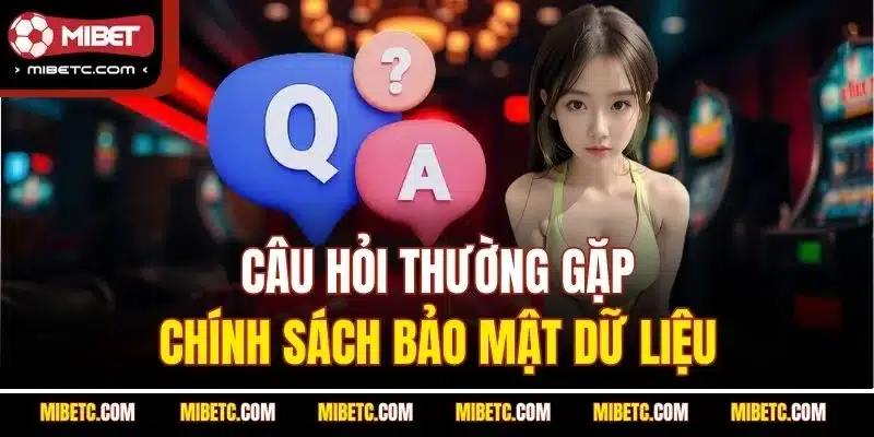 Câu Hỏi Thường Gặp Mibet | Giải Đáp Chi Tiết Từ Nhà Cái 6 Câu hỏi thường gặp - Chính sách bảo mật dữ liệu