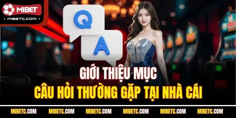 Câu Hỏi Thường Gặp Mibet | Giải Đáp Chi Tiết Từ Nhà Cái 4 Giới thiệu mục câu hỏi thường gặp tại nhà cái